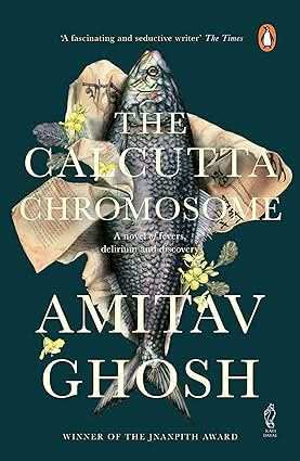Calcutta Chromosome - A Novel Of Fevers, Delirium And Discovery