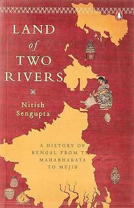 Land Of Two Rivers - A History Of Bengal From The Mahabharata To Mujib