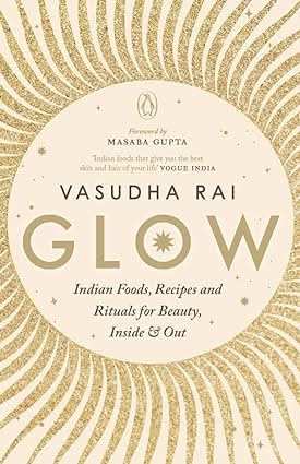 Glow - Indian Foods, Recipes And Rituals For Beauty, Inside And Out