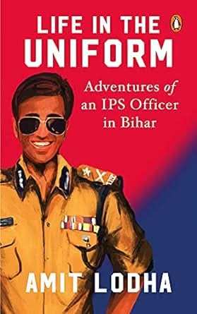 Life In The Uniform - Adventures Of An Ips Officer In Bihar