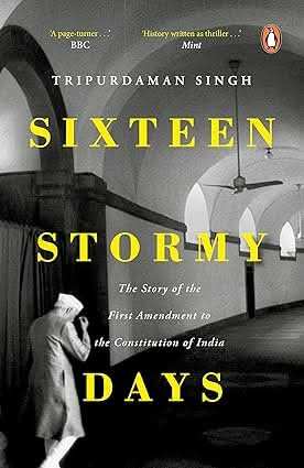 Sixteen Stormy Days - The Story Of The First Amendment Of The Constitution Of India*
