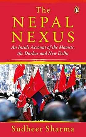 Nepal Nexus - An Insiders Account Of The Maoists, The Durbar And New Delhi