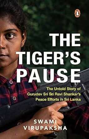 Tigers Pause - The Untold Story Of Gurudev Sri Sri Ravi Shankar�S Peace Efforts In Sri Lanka