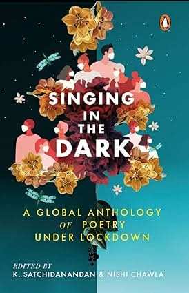 Singing In The Dark - A Global Anthology Of Poetry Under Lockdown*