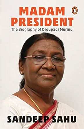 Madam President - The Biography Of Droupadi Murmu
