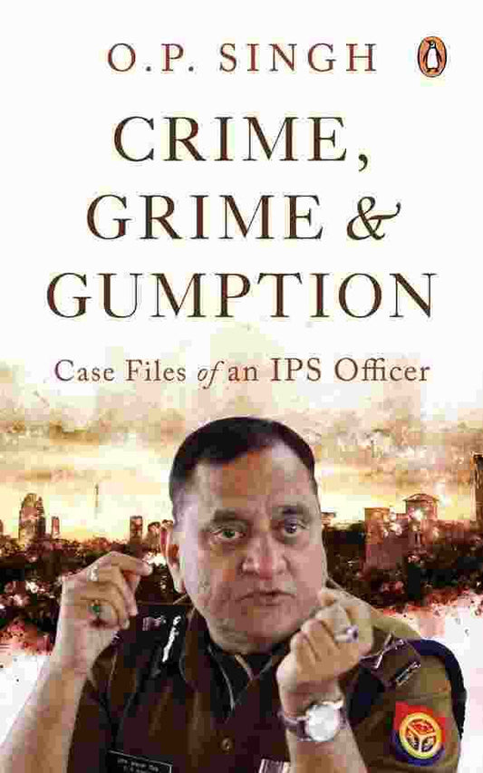 Crime, Grime & Gumption: Case Files Of An Ips Officer