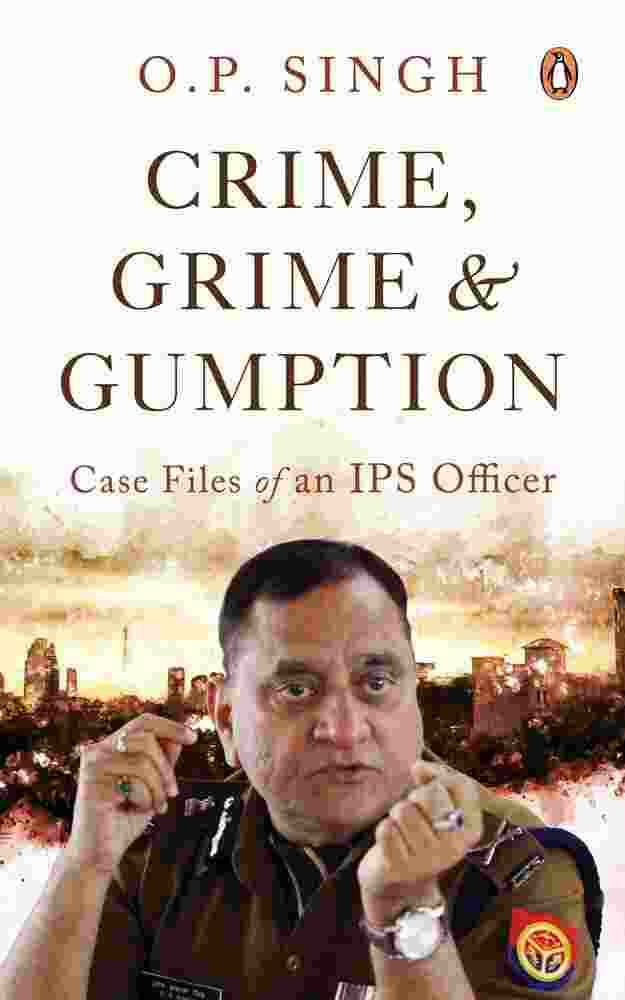Crime, Grime & Gumption: Case Files Of An Ips Officer