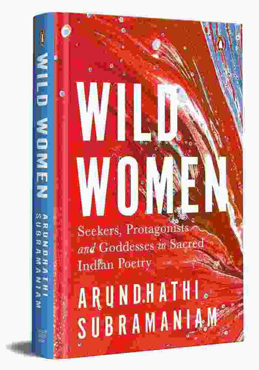 Wild Women: Seekers, Protagonists And Goddesses In Sacred Indian Poetry