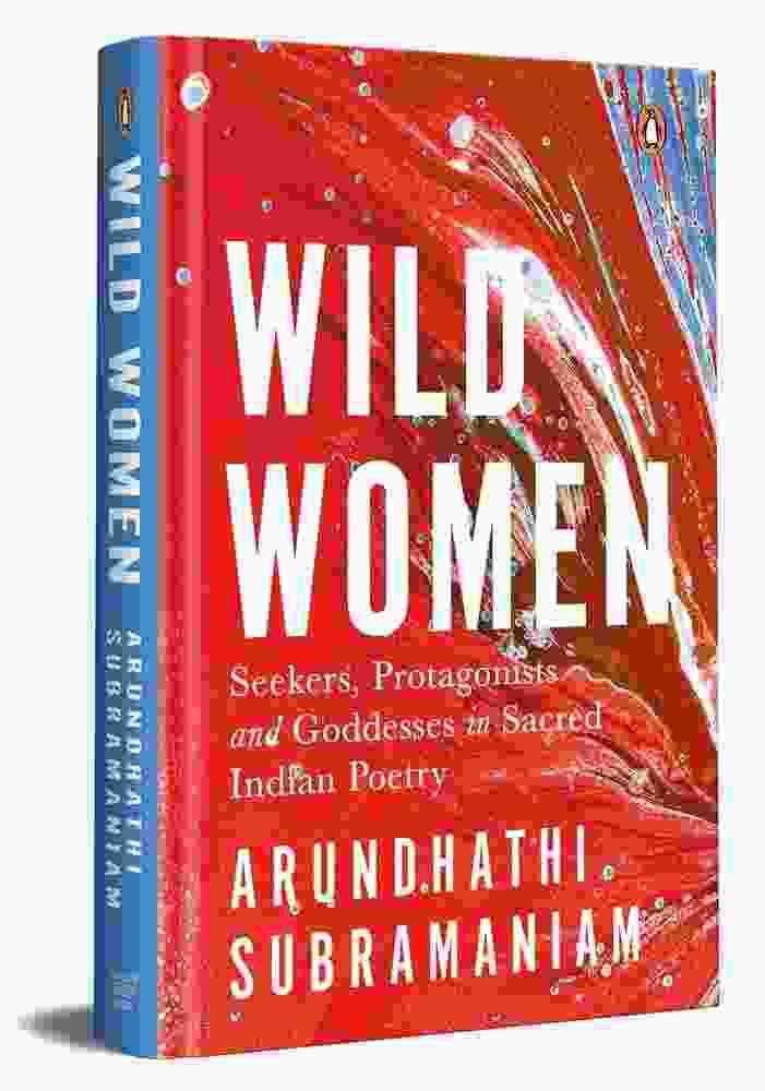 Wild Women: Seekers, Protagonists And Goddesses In Sacred Indian Poetry