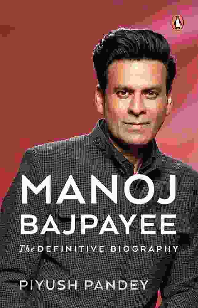Manoj Bajpayee: The Definitive Biography