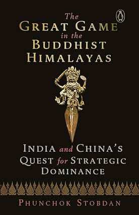 Great Game In The Buddhist Himalayas - India And China�S Quest For Strategic Dominance