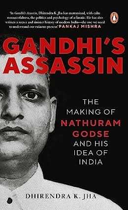 Gandhis Assassin - The Making Of Nathuram Godse And His Idea Of  India
