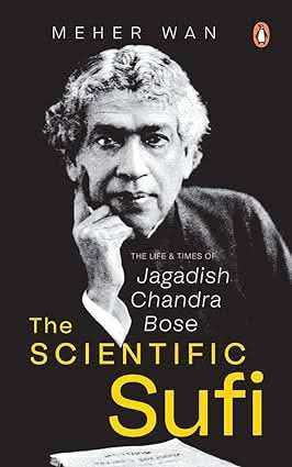 Scientific Sufi - The Life And Times Of Jagadish Chandra Bose