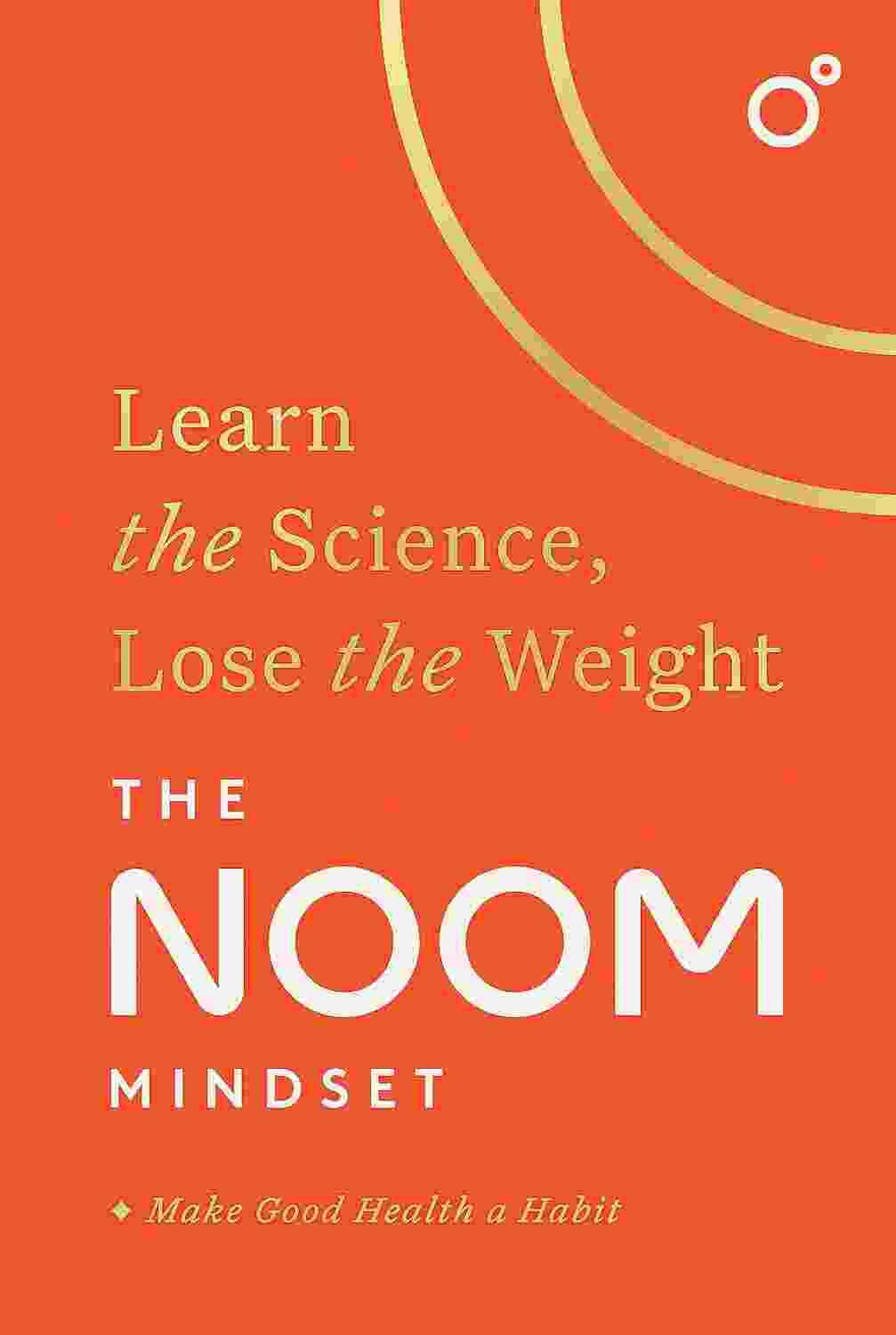 The Noom Mindset: Learn The Science, Lose The Weight: The Perfect
Diet To Change Your Relationship W