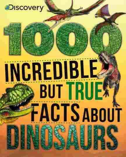 1000 Incredible But True Facts About Dinosaurs