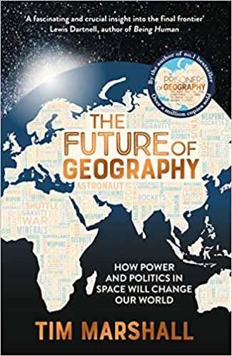 Future Of Geography  - How Power And Politics In Spac Will Change Our World