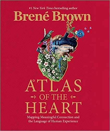 Atlas Of The Heart  - Mapping Meaningful Connection and the Language of Human Experience