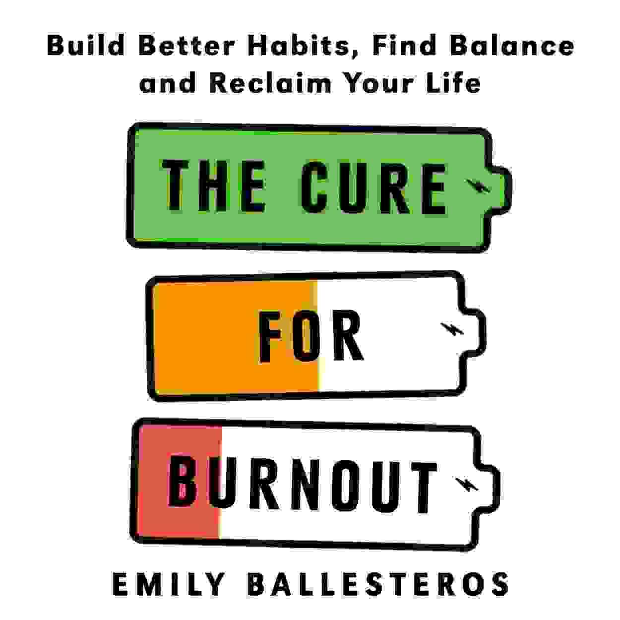 The Cure For Burnout : Build Better Habits, Find Balance And Reclaim Your Life