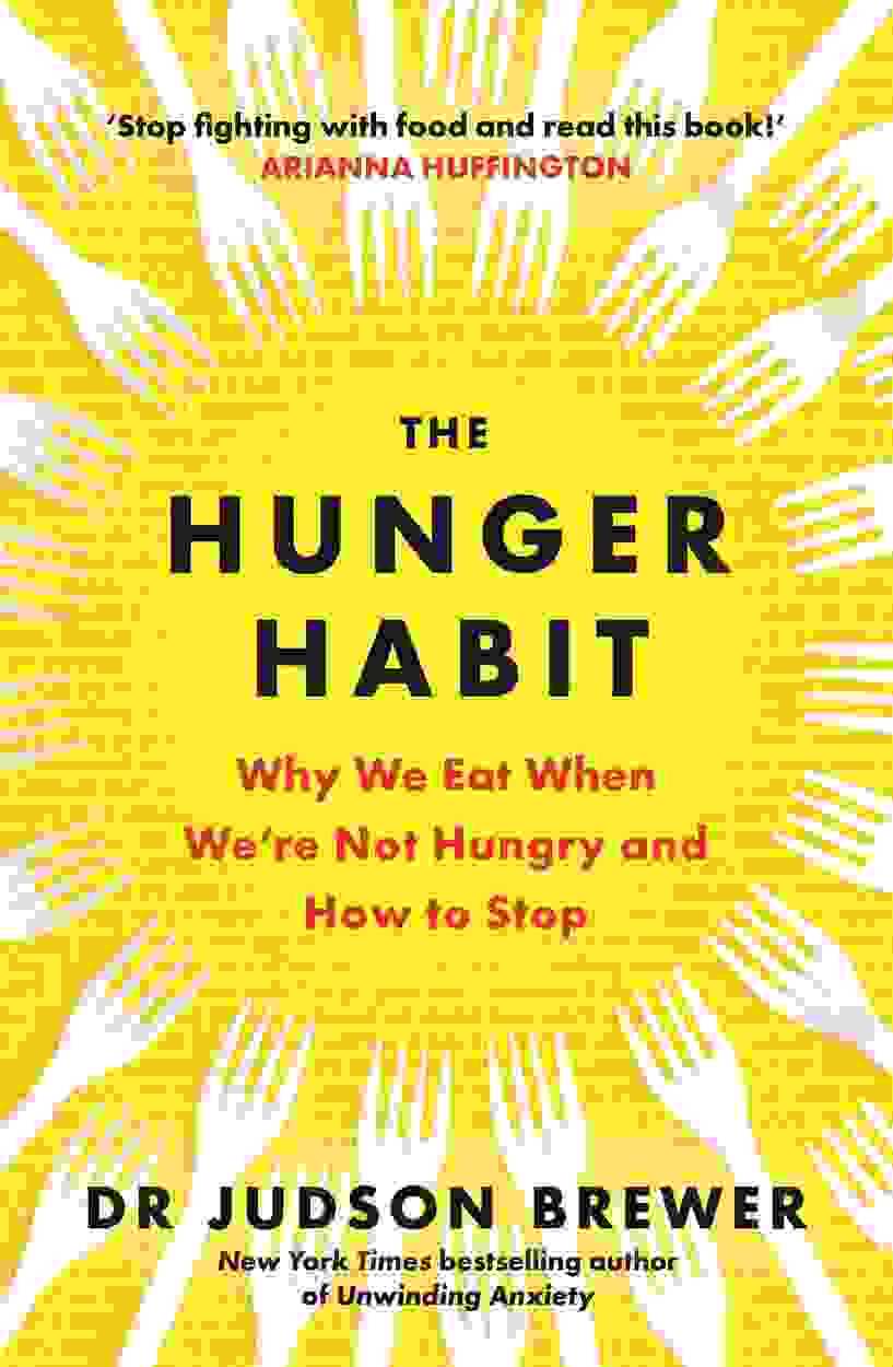 The Hunger Habit : Why We Eat When Were Not Hungry And How To Stop