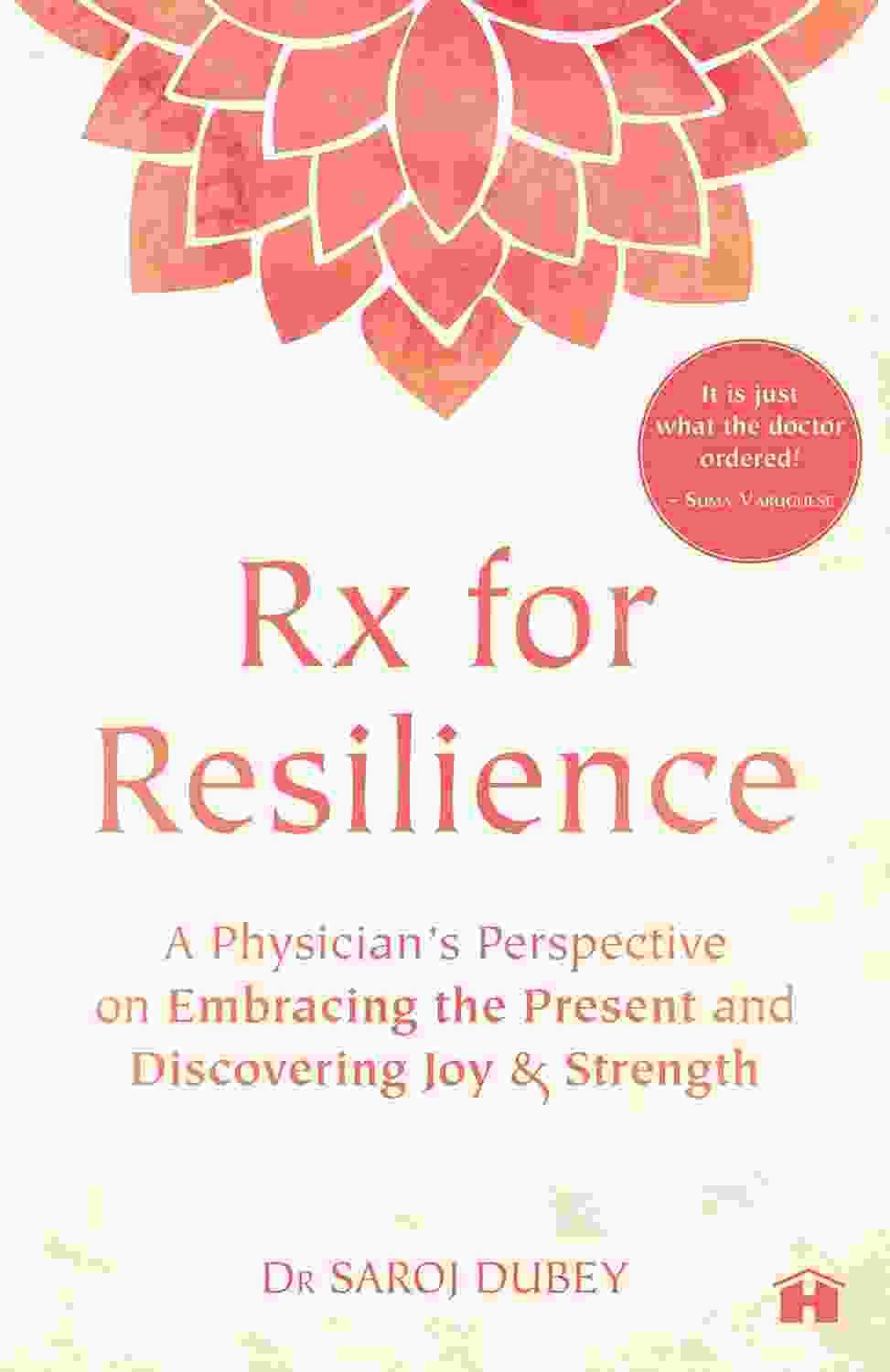 Rx For Resilience - A Physician�S Perspective On Embracing The Present And Discovering Joy & Strengt