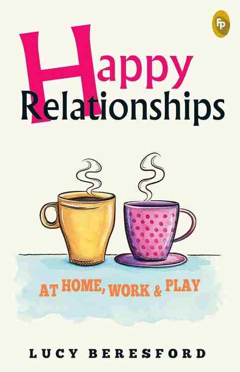 Happy Relationships At Home, Work & Play