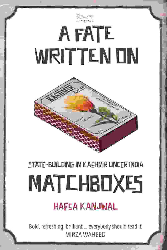 A Fate Written On Matchboxes 
State-Building In Kashmir Under India