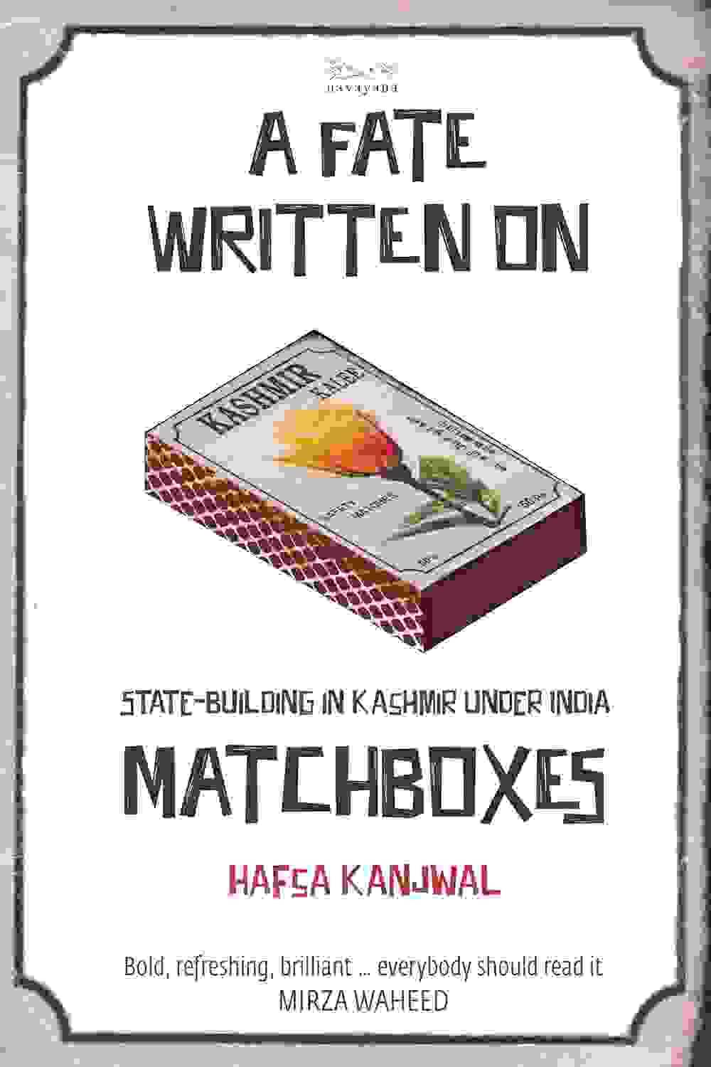 A Fate Written On Matchboxes 
State-Building In Kashmir Under India