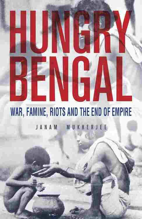 Hungry Bengal- War, Famine And The End Of Empire