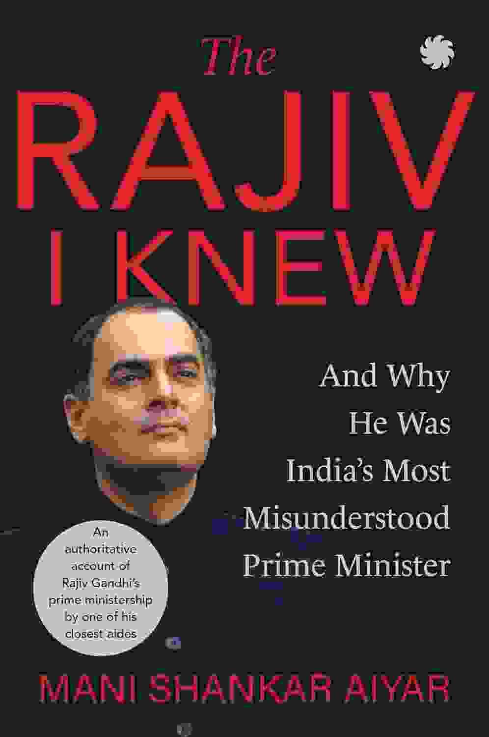 The Rajiv I Knew And Why He Was Indias Most Misunderstood Prime Minister
