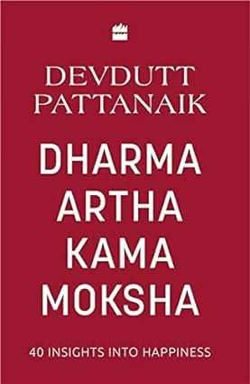 Dharma Artha Kama Moksha - 40 Insights Into Happiness