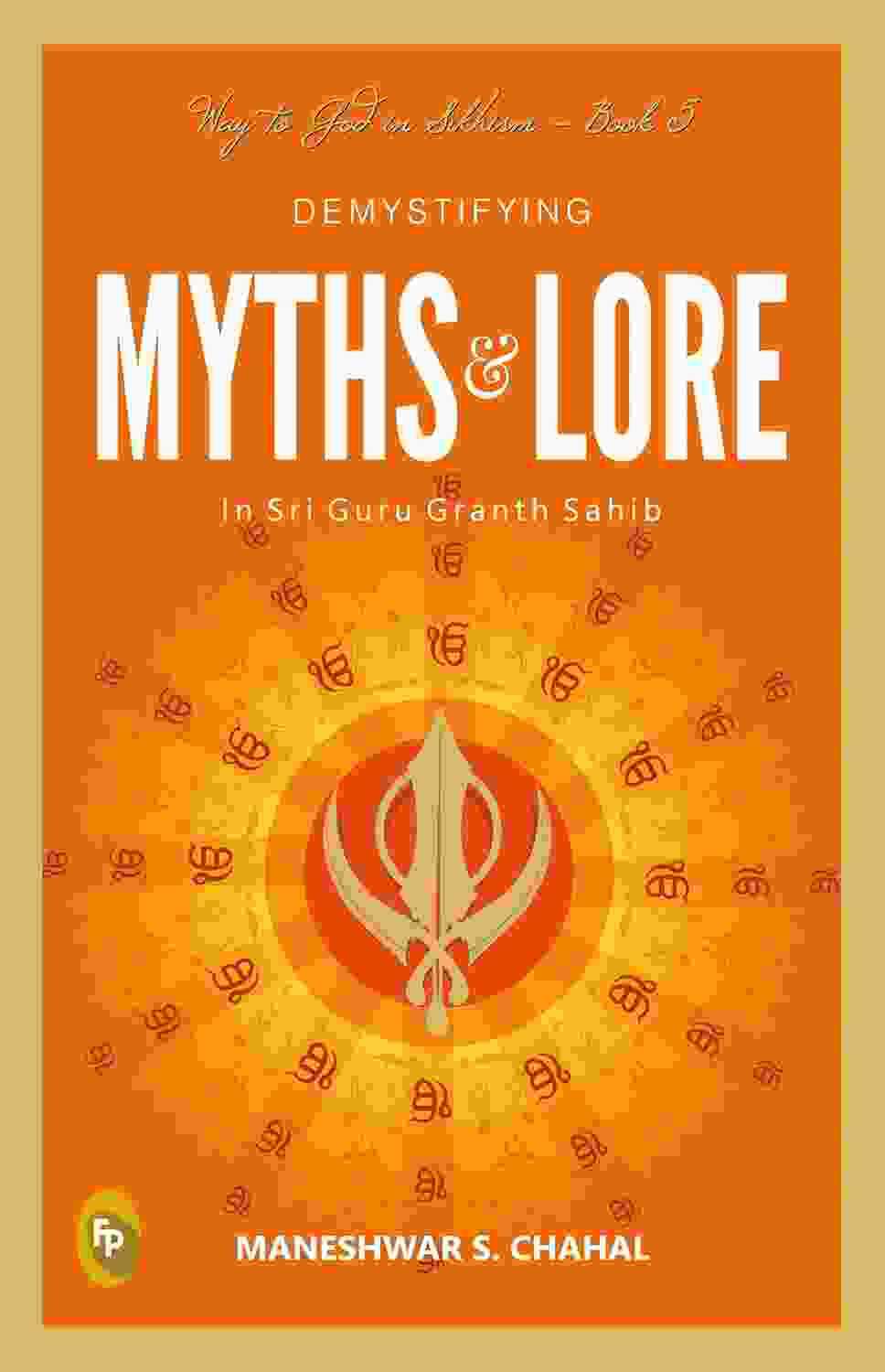 Demystifying Myths & Lore In Sri Guru Granth Sahib, Way To God In Sikhism - Book 5
