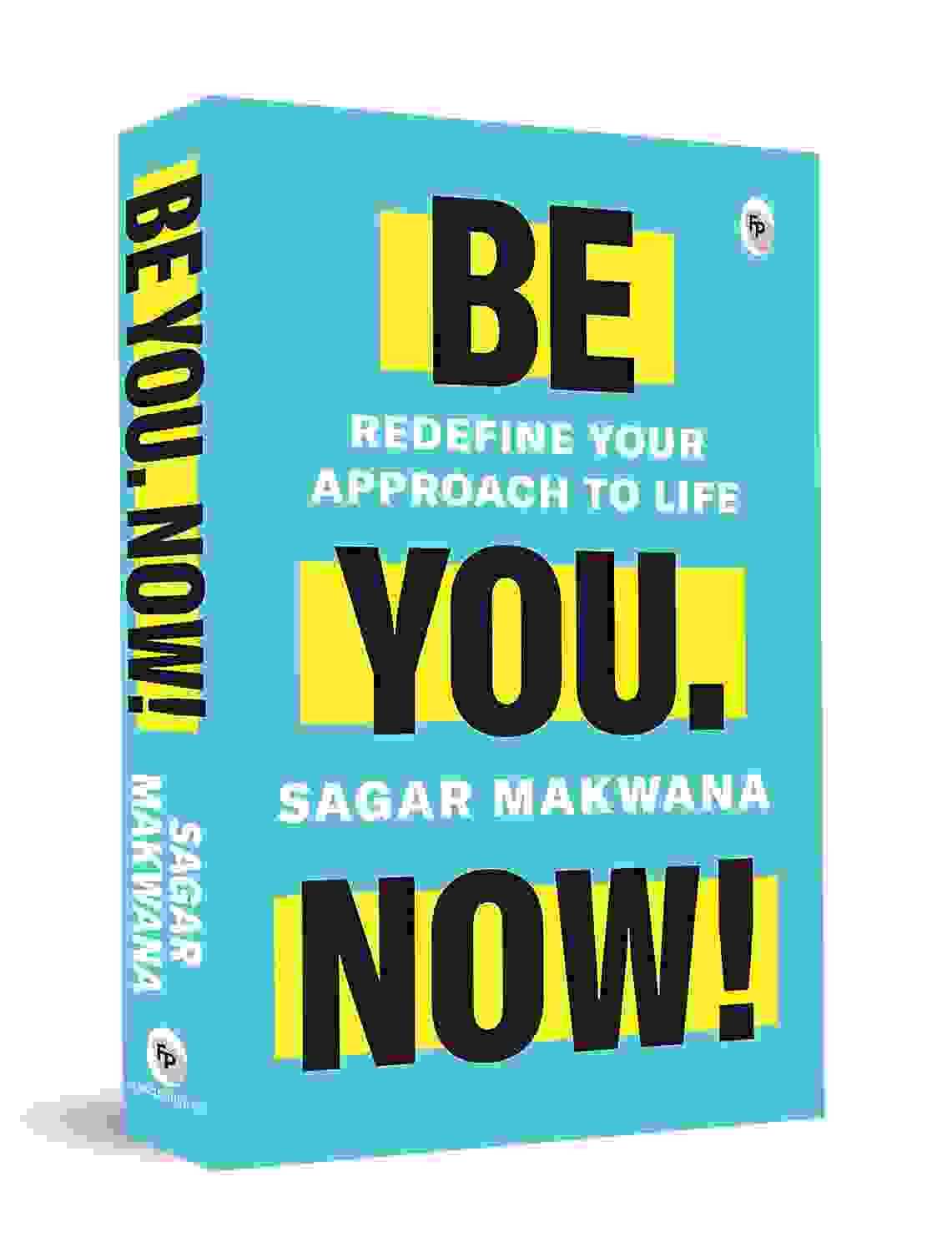Be You. Now! - Redefine Your Approach To Life