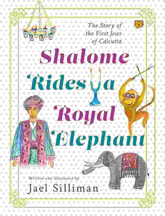 Shalome Rides A Royal Elephant: The Story Of The First Jews Of Calcutta