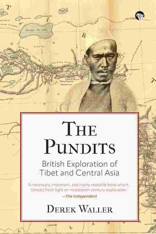 THE PUNDITS: BRITISH EXPLORATION OF TIBET AND CENTRAL ASIA