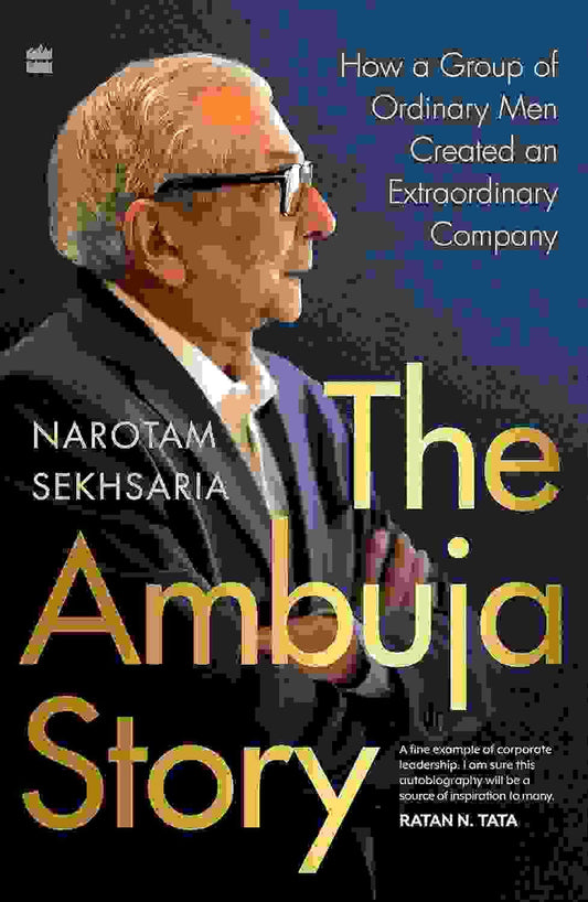The Ambuja Story: How A Group Of Ordinary Men Created An Extraordinary Company