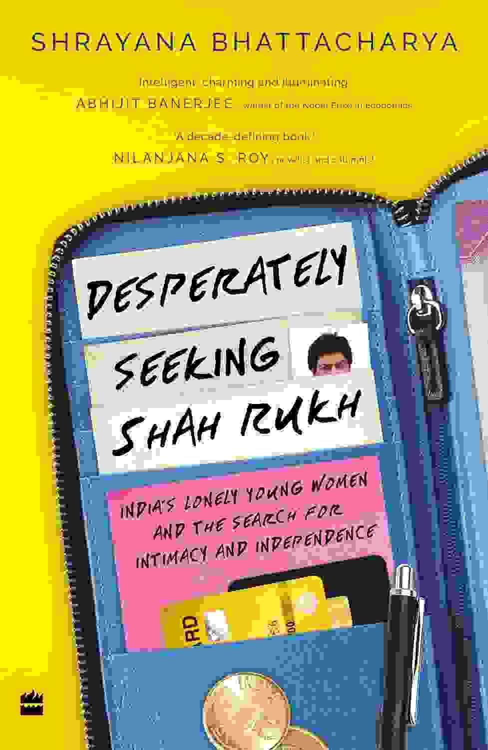 Desperately Seeking Shah Rukh : Indias Lonely Young Women And The Search For Intimacy And Independe