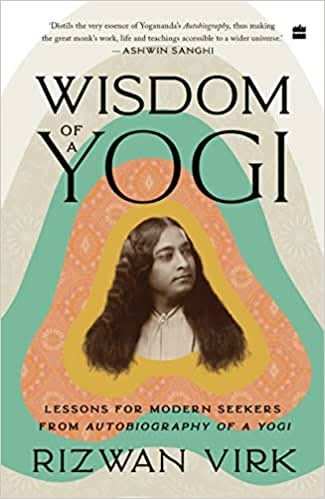 Wisdom Of A Yogi  - Lessons For Modern Seekers From Autobiography Of A Yogi