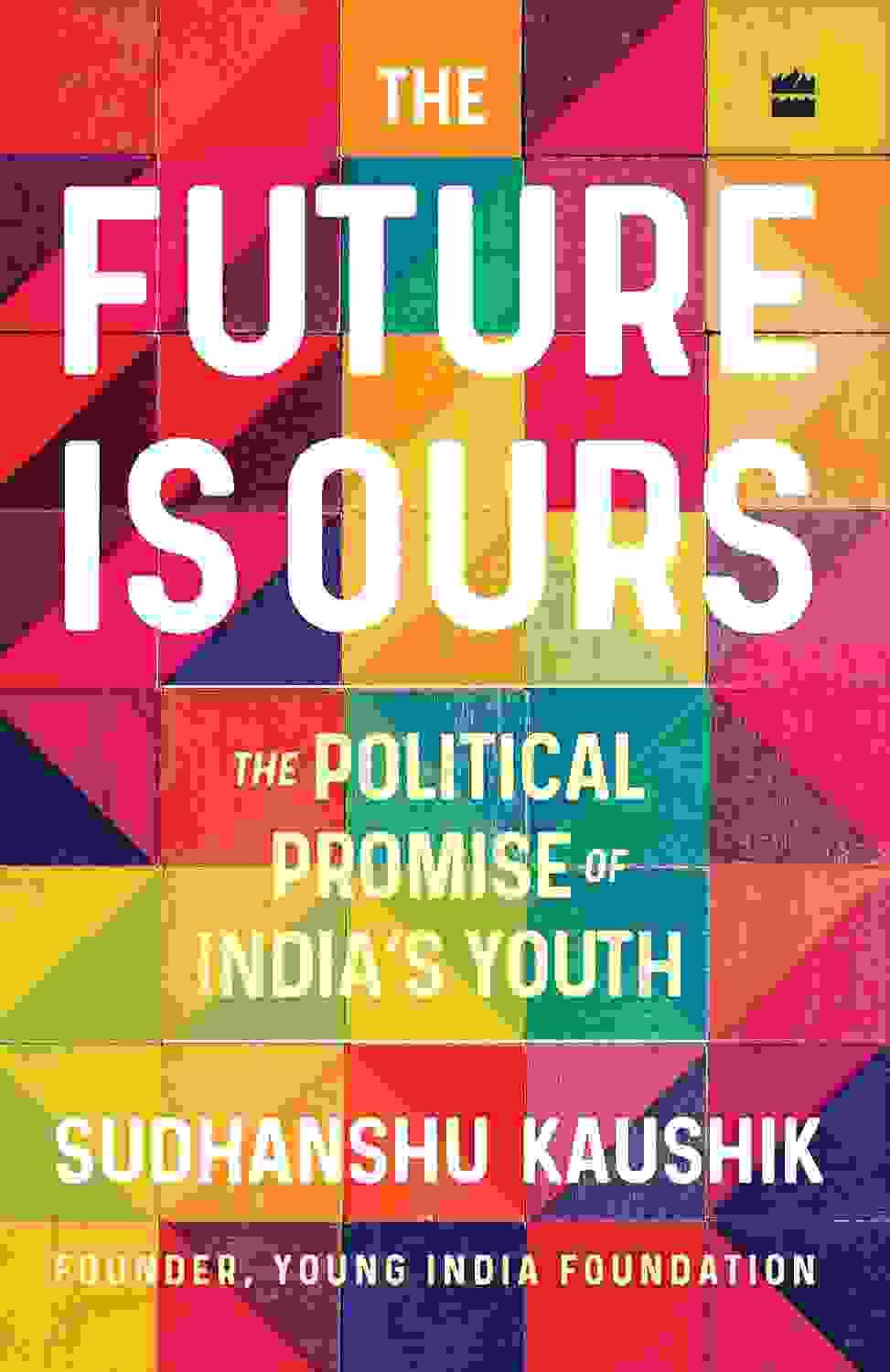 The Future Is Ours : The Political Promise Of Indias Youth