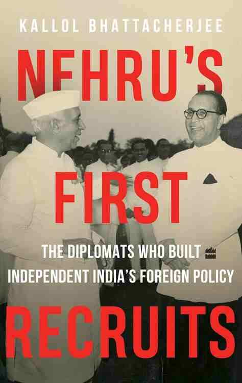 Nehru's First Recruits: The Diplomats Who Built Independent India�s Foreign Policy