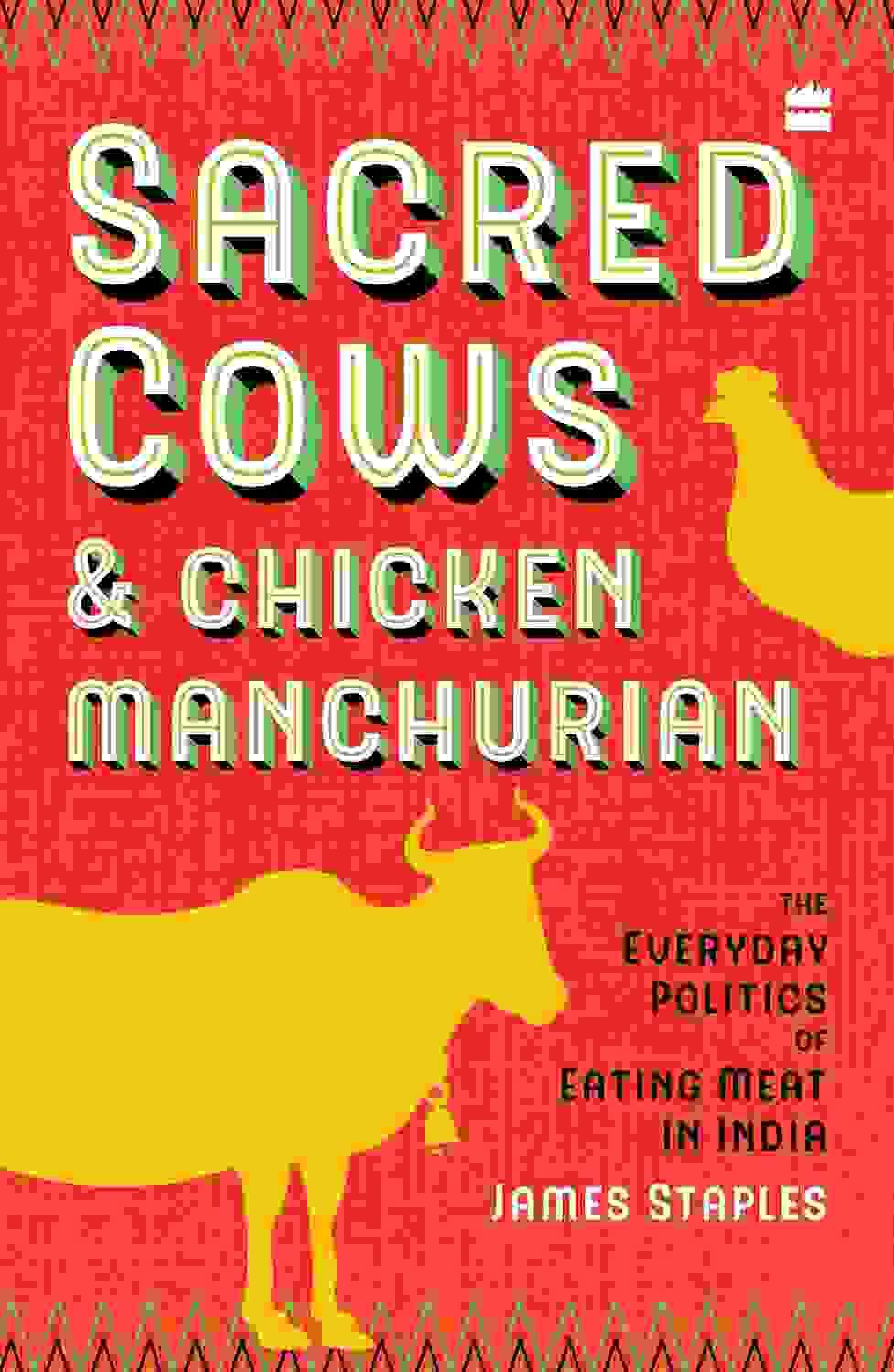 Sacred Cows And Chicken Manchurian : The Everyday Politics Of Eating Meat In India