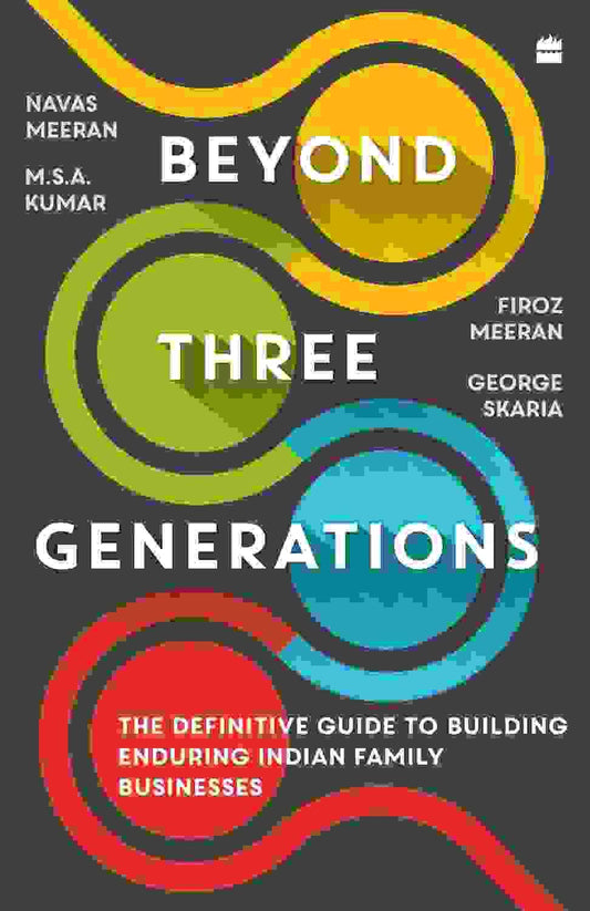 Beyond Three Generations : The Definitive Guide For Building Enduring Indian Family Businesses