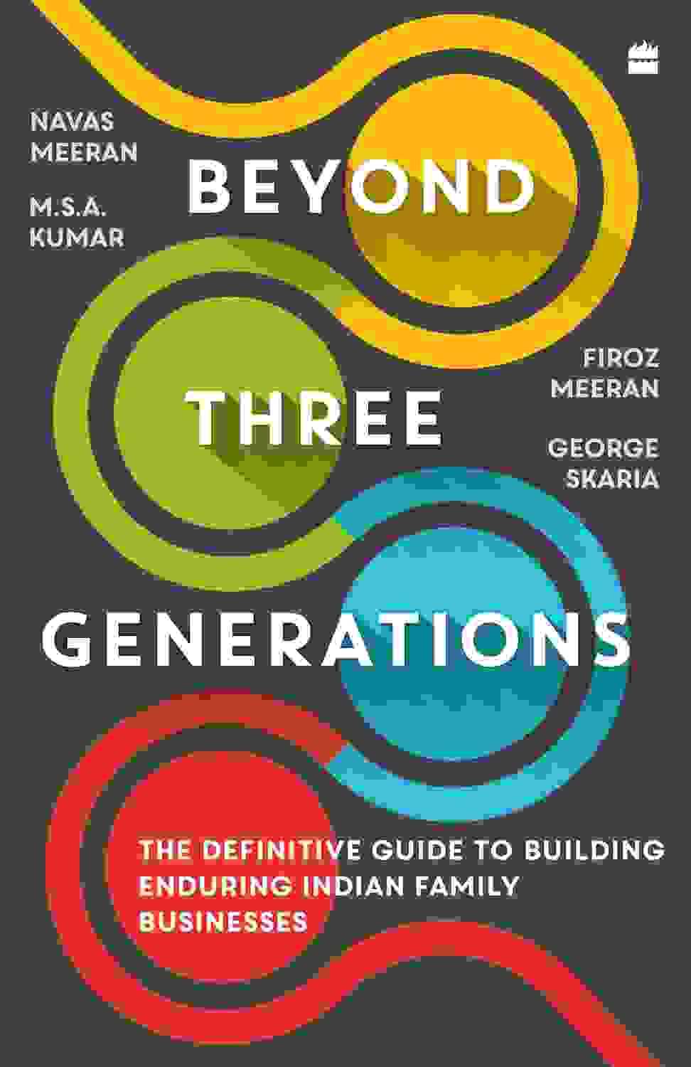 Beyond Three Generations : The Definitive Guide For Building Enduring Indian Family Businesses