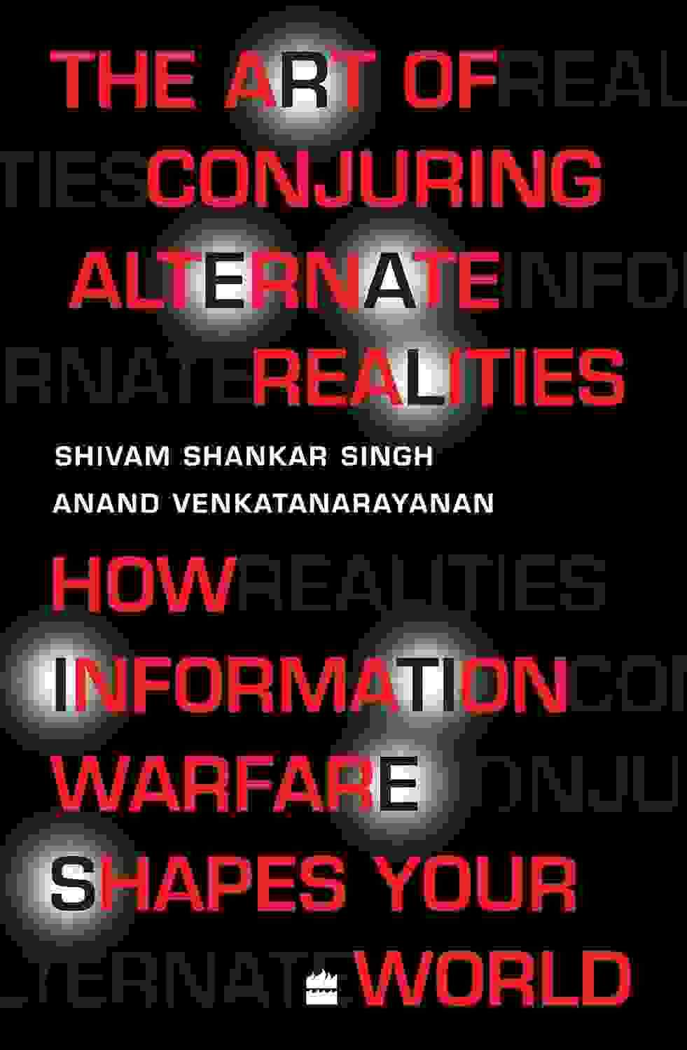 The Art Of Conjuring Alternate Realities : How Information Warfare Shapes Your World
