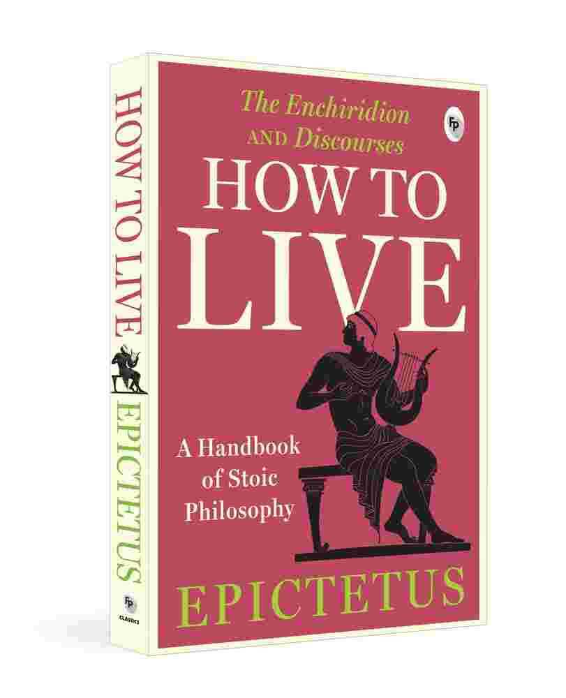How To Live - A Handbook Of Stoic Philosophy: Discourses And The Enchiridion By Epictetus