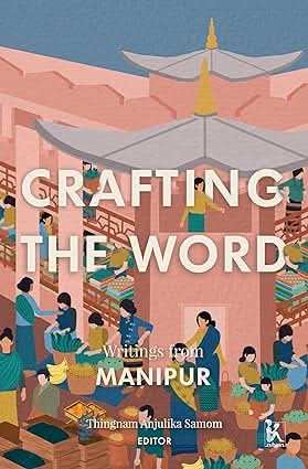 Crafting The Word - Writings From Manipur