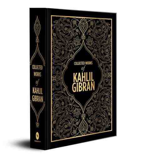 Kahlil Gibran: Collected Works Of Kahlil Gibran (Deluxe Hardbound Edition)