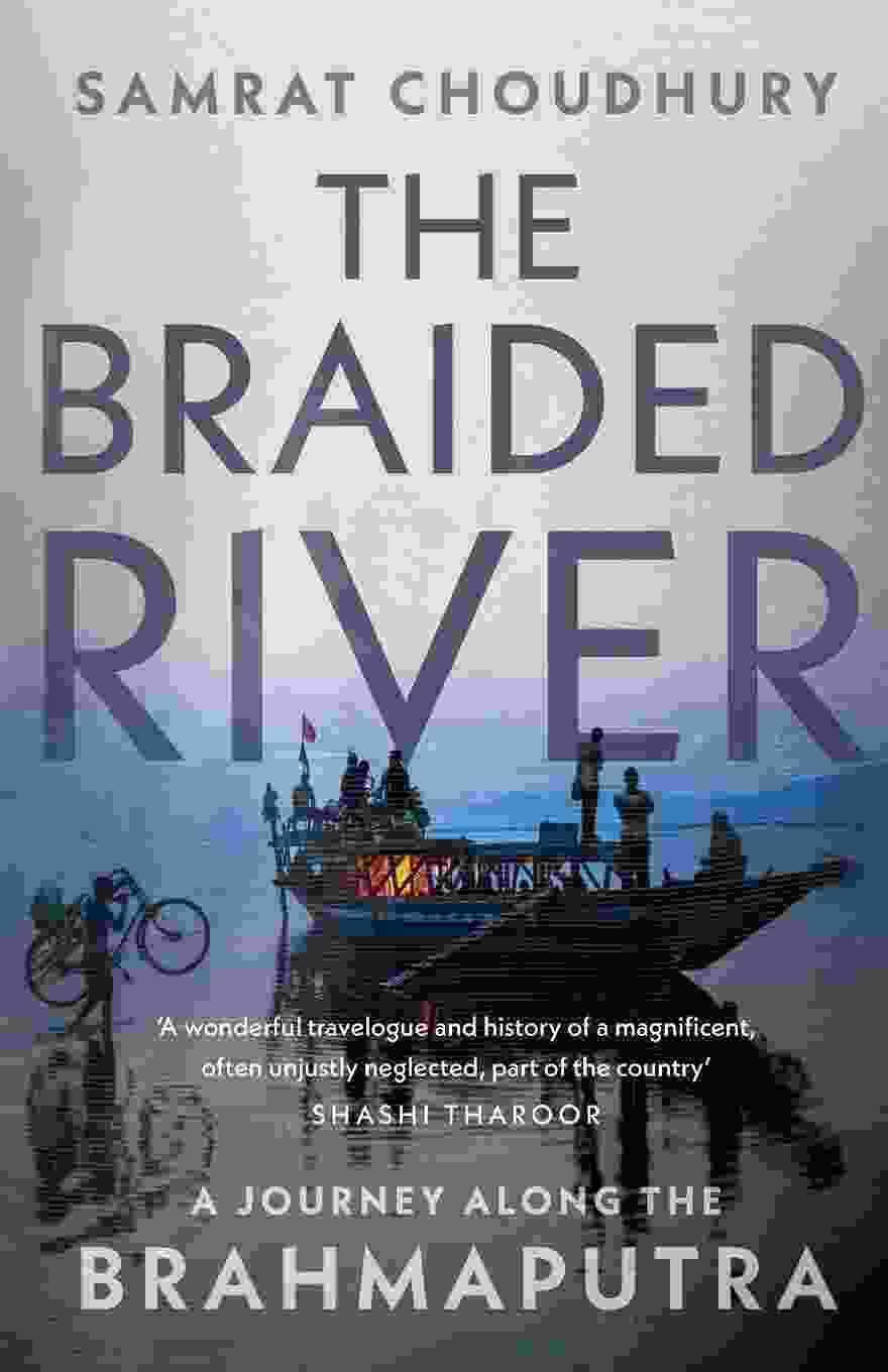 The Braided River: A Journey Along The Brahmaputra
