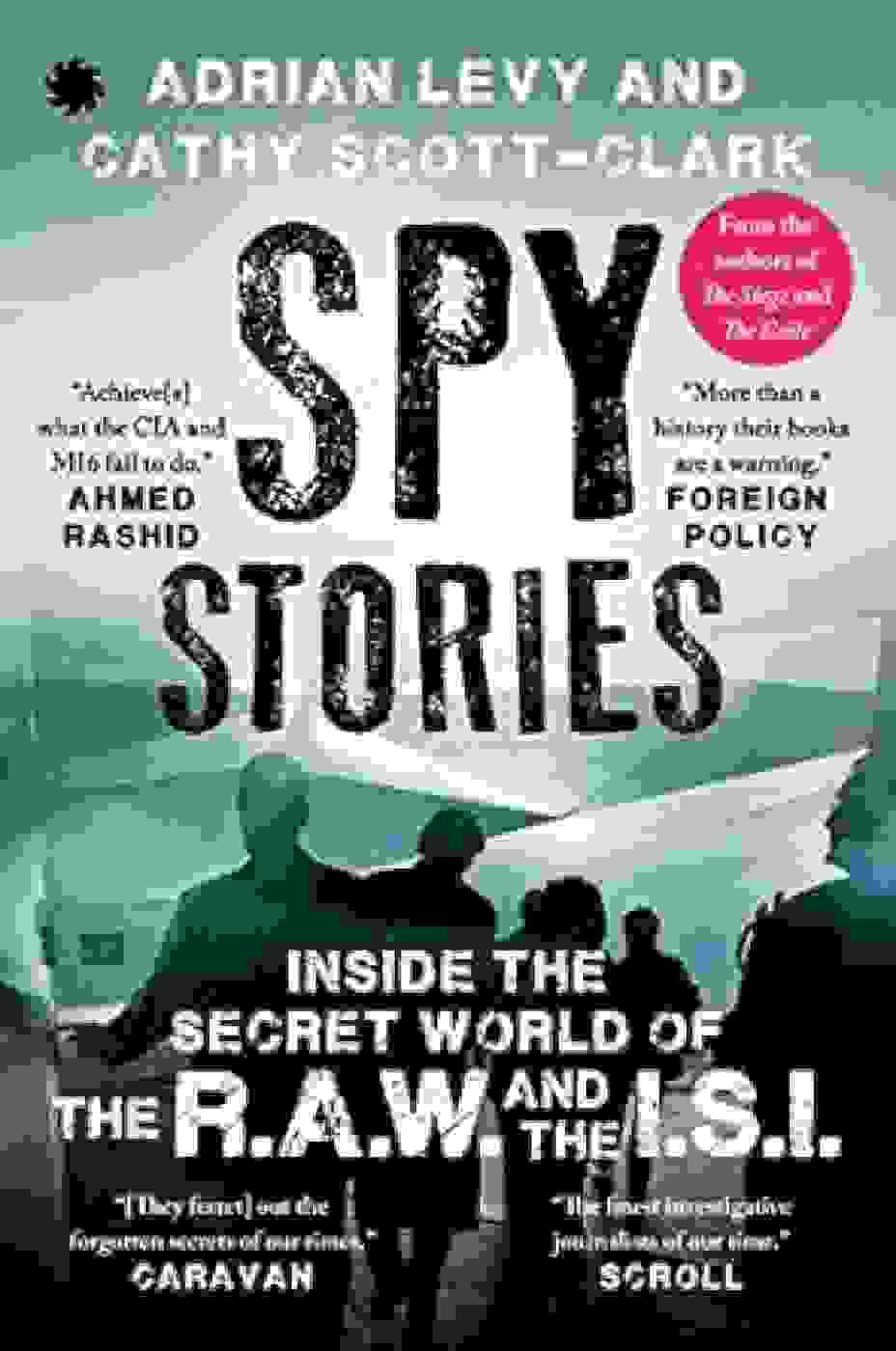 Spy Stories: Inside The Secret World Of The R.A.W. And The I.S.I.