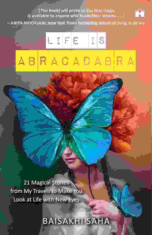 Life Is Abracadabra: 21 Magical Stories From My Travels To Make You Look At Life With New Eyes