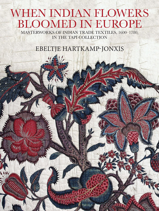 When Indian Flowers Bloomed In Europe: Masterworks of Indian Trade Textiles, 1600-1780, In The Tapi Collection (H.B)